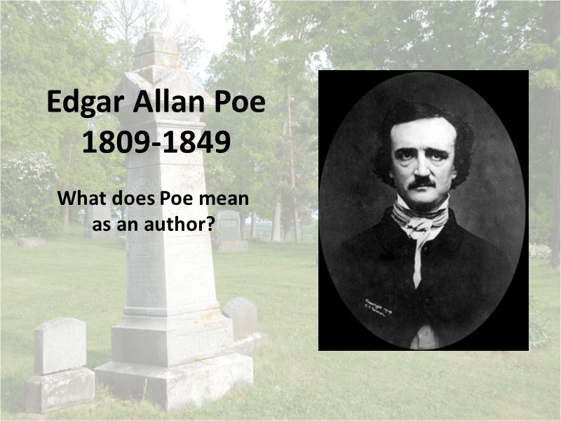 Edgar Allan Poe 1809-1849 What does Poe mean as an author?